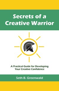 Secrets of a Creative Warrior - Seth B. Greenwald - ebook