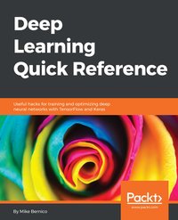 Deep Learning Quick Reference - Michael Bernico - ebook