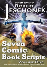 Seven Comic Book Scripts Volume One - Robert Jeschonek - ebook