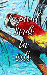 Tropical Birds In Oils - Madison Deblanco - ebook