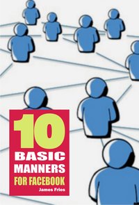 10 Basic Manners for Facebook - James Fries - ebook