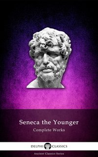 Delphi Complete Works of Seneca the Younger (Illustrated) - Seneca the Younger - ebook