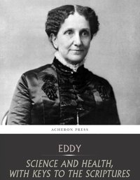 Science and Health, with Keys to the Scriptures - Mary Baker Eddy - ebook