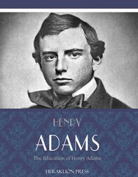 The Education of Henry Adams - Henry Adams - ebook