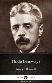 Hilda Lessways by Arnold Bennett - Delphi Classics (Illustrated) - Arnold Bennett - ebook