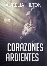 Corazones Ardientes - Aurelia Hilton - ebook