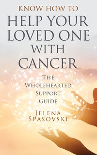 Know How to Help Your Loved One with Cancer - Jelena Spasovski - ebook