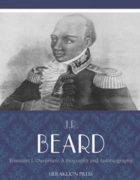Toussaint L'Ouverture: A Biography and Autobiography - J.R. Beard - ebook