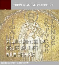Saint John Chrysostom, His Life and Times - W.R.W. Stephens - ebook
