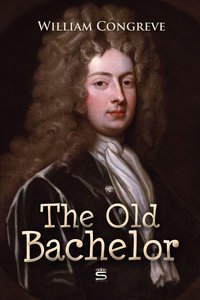 The Old Bachelor: A Comedy - William Congreve - ebook