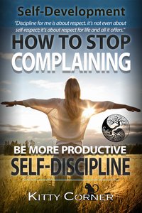 How to Stop Complaining and Be More Productive: Self-Discipline - Kitty Corner - ebook