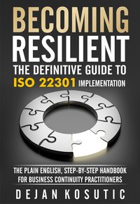 Becoming Resilient – The Definitive Guide to ISO 22301 Implementation - Dejan Kosutic - ebook