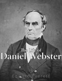 The Life of Daniel Webster - Edward Everett - ebook