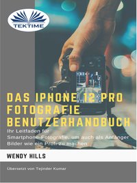 Das IPhone 12 Pro Fotografie Benutzerhandbuch - Wendy Hills - ebook