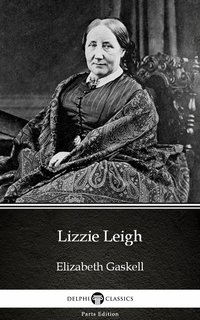Lizzie Leigh by Elizabeth Gaskell - Delphi Classics (Illustrated) - Elizabeth Gaskell - ebook