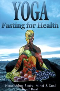 Yoga: Fasting And Eating For Health: Nutrition Education - Denzil Darel - ebook
