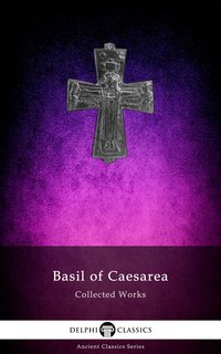 Delphi Collected Works of Basil of Caesarea (Illustrated) - Basil of Caesarea - ebook