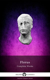 Delphi Complete Works of Florus (Illustrated) - Florus - ebook
