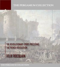 The Revolutionary Spirit Preceding the French Revolution - Felix Rocquain - ebook