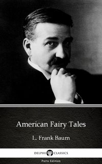 American Fairy Tales by L. Frank Baum - Delphi Classics (Illustrated) - L. Frank Baum - ebook