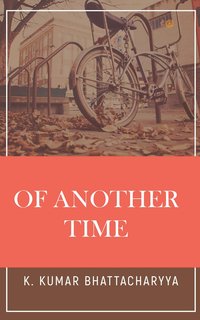Of Another Time - K. Kumar Bhattacharyya - ebook