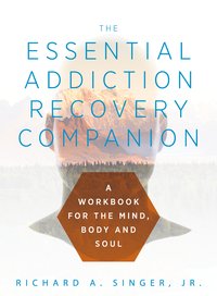 The Essential Addiction Recovery Companion - Richard A. Singer - ebook