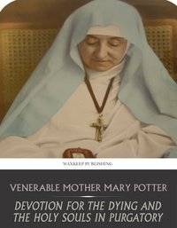 Devotion for the Dying and the Holy Souls in Purgatory - Venerable Mother Mary Potter - ebook