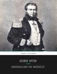 Maximilian in Mexico - George Upton - ebook