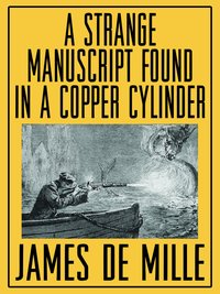 A Strange Manuscript Found in a Copper Cylinder - James De Mille - ebook
