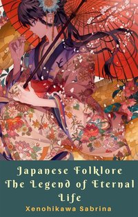 Japanese Folklore The Legend of Eternal Life - Xenohikawa Sabrina - ebook