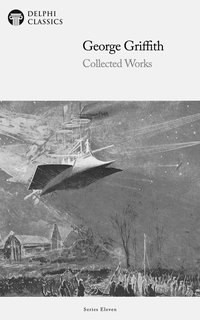 Delphi Collected Works of George Griffith (Illustrated) - George Griffith - ebook