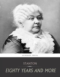 Eighty Years and More, Reminiscences 1815-1897 - Elizabeth Cady Stanton - ebook