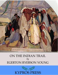 On the Indian Trail: Stories of Missionary Work among Cree and Salteaux Indians - Egerton Ryerson Young - ebook