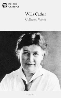 Delphi Collected Works of Willa Cather (Illustrated) - Willa Cather - ebook