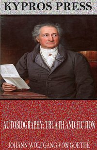 Autobiography: Truth and Fiction - Johann Wolfgang von Goethe - ebook