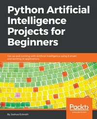 Python Artificial Intelligence Projects for Beginners - Joshua Eckroth - ebook