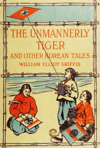 The Unmannerly Tiger and Other Korean Tales - Griffis - ebook