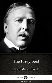 The Privy Seal by Ford Madox Ford - Delphi Classics (Illustrated) - Ford Madox Ford - ebook