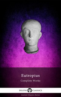 Delphi Complete Works of Eutropius (Illustrated) - Flavius Eutropius - ebook