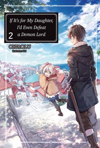If It’s for My Daughter, I’d Even Defeat a Demon Lord: Volume 2 - CHIROLU - ebook