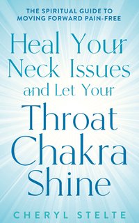 Heal Your Neck Issues and Let Your Throat Chakra Shine - Cheryl Stelte - ebook