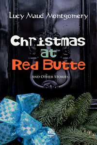 Christmas at Red Butte and Other Stories - Lucy Maud Montgomery - ebook