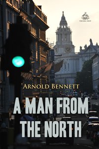 A Man from the North - Arnold Bennett - ebook