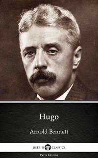 Hugo by Arnold Bennett - Delphi Classics (Illustrated) - Arnold Bennett - ebook