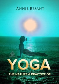 The Nature and Practice of Yoga - Annie Besant - ebook