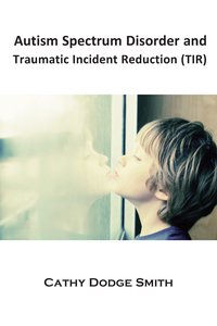 Autism Spectrum Disorder and Traumatic Incident Reduction (TIR) - Cathy Dodge Smith - ebook