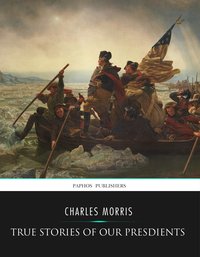 True Stories of Our Presidents - Charles Morris - ebook