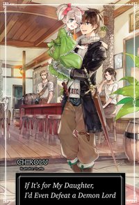 If It’s for My Daughter, I’d Even Defeat a Demon Lord: Volume 1 - CHIROLU - ebook