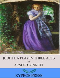 Judith: A Play in Three Acts - Arnold Bennett - ebook