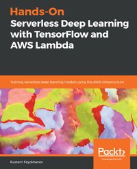 Hands-On Serverless Deep Learning with TensorFlow and AWS Lambda - Rustem Feyzkhanov - ebook